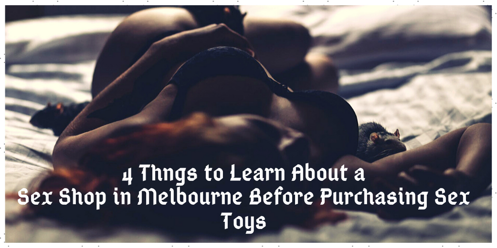 4 Things to Learn About a Sex Shop in Melbourne Before Purchasing Sex Toys
