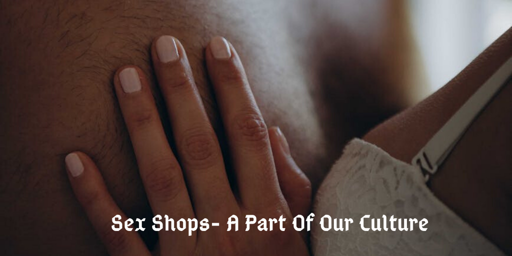 Sex Shops- A Part Of Our Culture